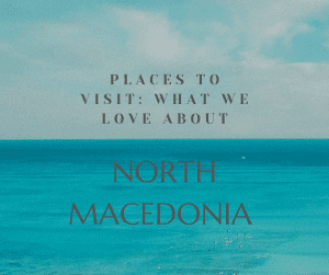 What we love about North Macedonia